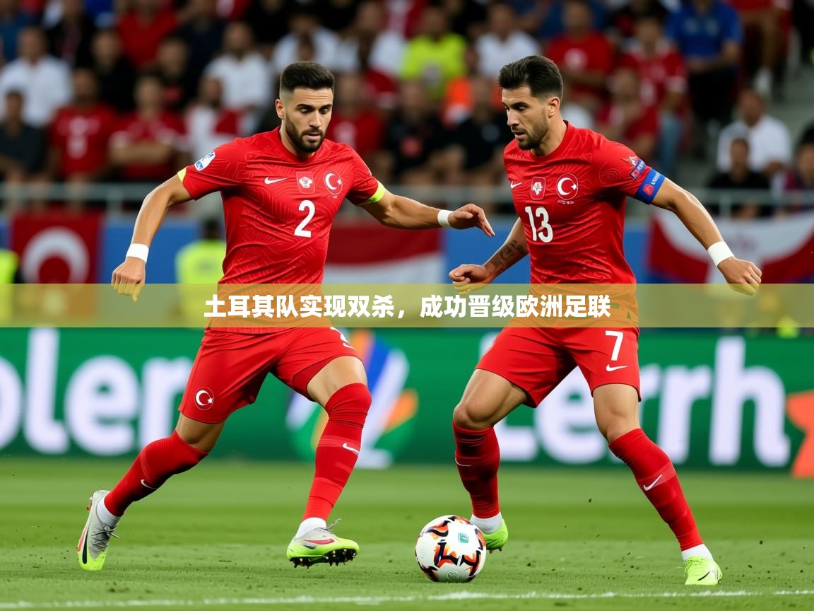 2025久游娱乐app最新版本更新内容土耳其队实现双杀，成功晋级欧洲足联  第1张