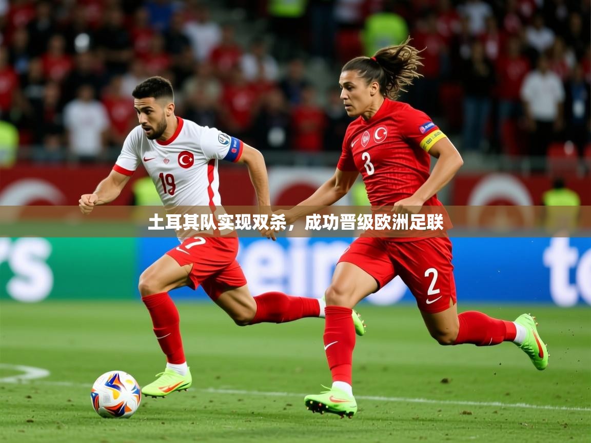 2025久游娱乐app最新版本更新内容土耳其队实现双杀，成功晋级欧洲足联  第3张