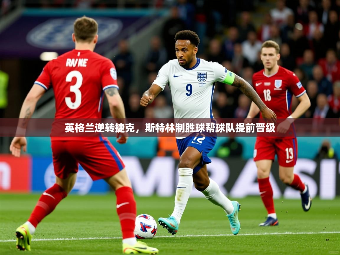 2025九游娱乐app赞助了不莱梅英格兰逆转捷克,斯特林制胜球帮球队提前晋级  第1张