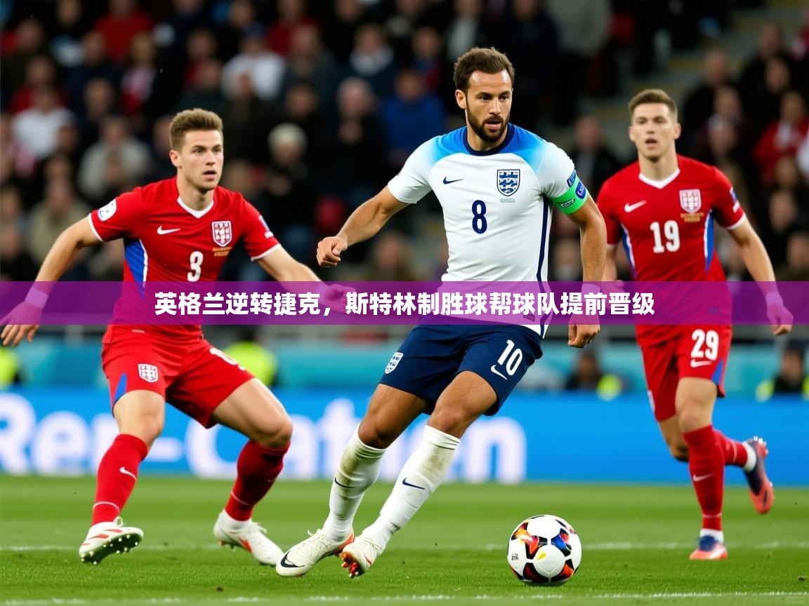 2025九游娱乐app赞助了不莱梅英格兰逆转捷克,斯特林制胜球帮球队提前晋级  第4张