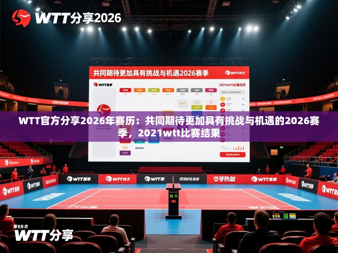 2025九游棋牌appWTT官方分享2026年赛历:共同期待更加具有挑战与机遇的2026赛季,2021wtt比赛结果 第2张