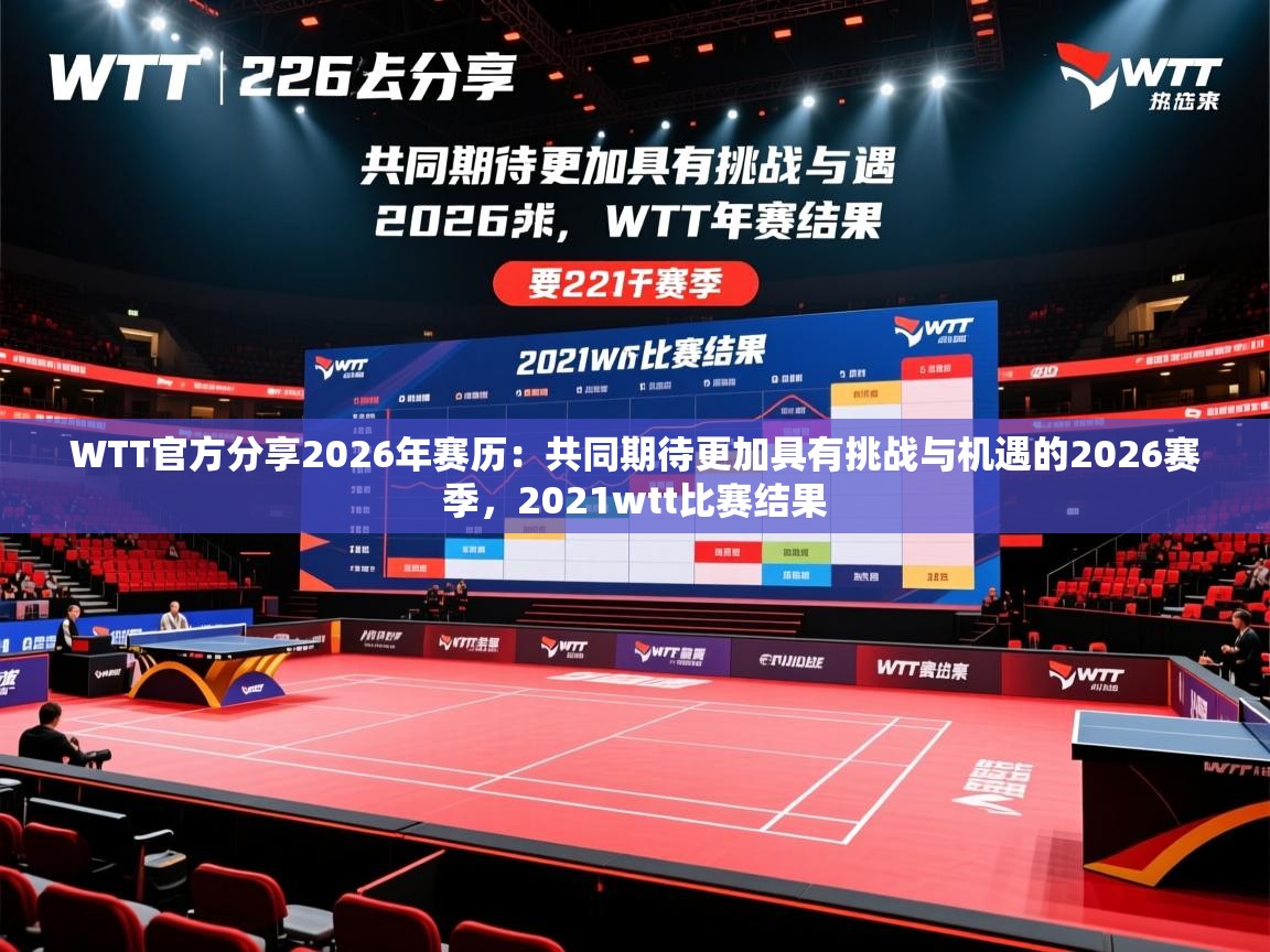 2025九游棋牌appWTT官方分享2026年赛历:共同期待更加具有挑战与机遇的2026赛季,2021wtt比赛结果 第3张