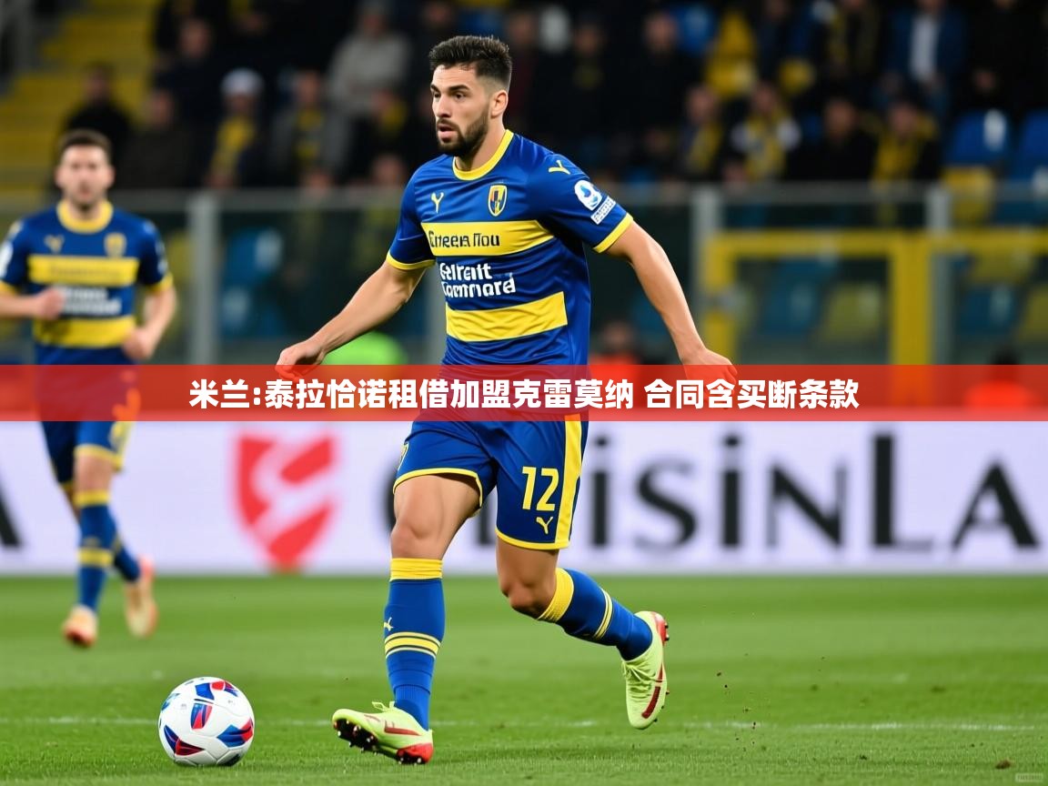 2025九游娱乐app官网下载米兰:泰拉恰诺租借加盟克雷莫纳 合同含买断条款  第2张